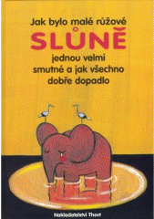 Jak bylo malé růžové slůně jednou velmi smutné a jak všechno dobře dopadlo